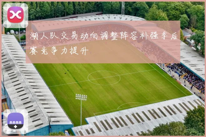 湖人队交易动向调整阵容补强季后赛竞争力提升